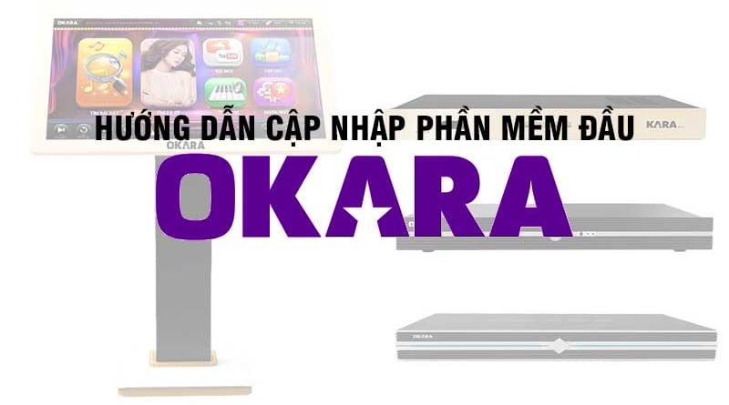 Hướng dẫn cập nhật phần mềm đầu Okara