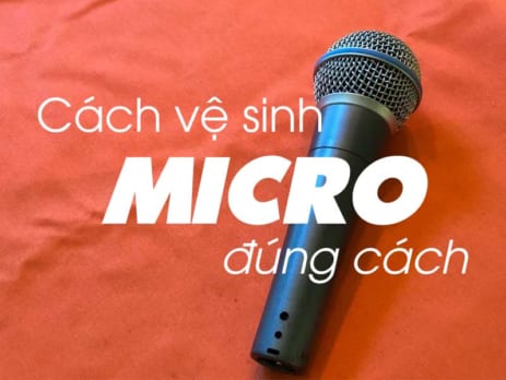 Cách vệ sinh micro đúng cách