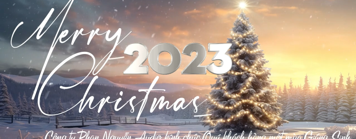 Merry Christmas 2023 - Công Ty Phan Nguyễn Audio chúc mừng Giáng Sinh an lành - hạnh phúc.