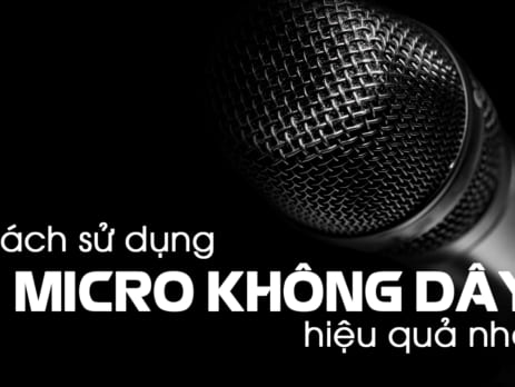 Cách sử dụng micro không dây hiệu quả nhất