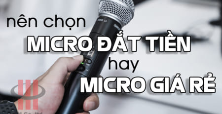 Nên chọn mua micro không dây cao cấp đắt tiền hay micro giá rẻ