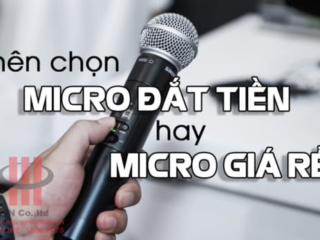 Nên chọn mua micro không dây cao cấp đắt tiền hay micro giá rẻ