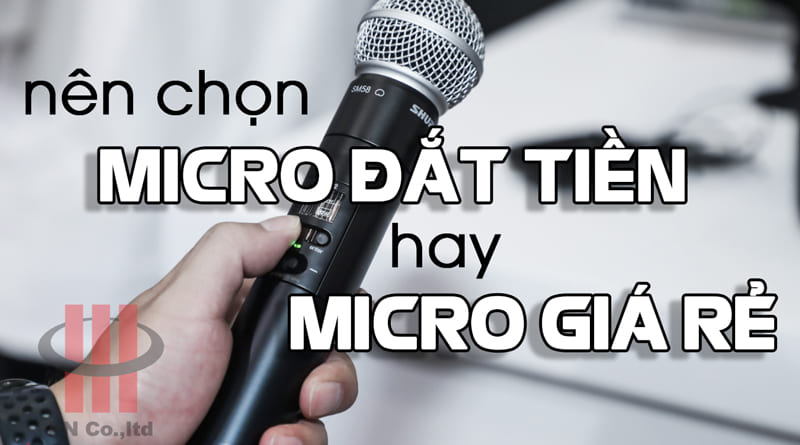 Nên chọn mua micro không dây cao cấp đắt tiền hay micro giá rẻ